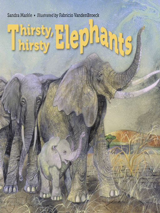 Title details for Thirsty, Thirsty Elephants by Sandra Markle - Available